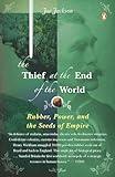 The Thief at the End of the World: Rubber, Power, and the Seeds of Empire