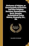 Dictionary of Religion, an Encyclopaedia of Christian and Other Religious Doctrines, Denominations, Sects, Heresies, Ecclesiastical Terms, History, Biography, Etc., Etc
