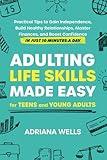 Adulting Life Skills Made Easy for Teens and Young Adults: Practical Tips to Gain Independence, Build Healthy Relationships, Master Finances, and Boost Confidence in Just 10 Minutes a Day