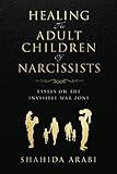 Healing the Adult Children of Narcissists: Essays on The Invisible War Zone and Exercises for Recovery