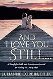 And I Love You Still... A Thoughtful Guide and Remembrance Journal for Healing the Loss of a Pet