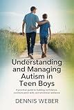 Understanding and Managing Autism in Teen Boys: A Practical Guide to Building Confidence, Communication Skills, and Emotional Resilience