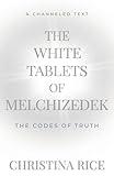 The White Tablets of Melchizedek: The Codes of Truth