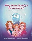 Why Does Daddy's Brain Hurt?: How a Child Experiences Parental Depression