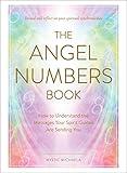 The Angel Numbers Book: How to Understand the Messages Your Spirit Guides Are Sending You