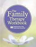 The Family Therapy Workbook: 96 Guided Interventions To Help Families Connect, Cope, and Heal