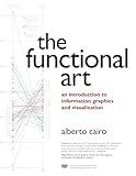 Functional Art, The: An introduction to information graphics and visualization (Voices That Matter)