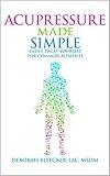 Acupressure Made Simple: Easily Treat Yourself for Common Ailments