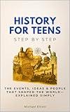 History for Teens Step by Step: The Events, Ideas & People That Shaped the World—Explained Simply (History Step by Step)