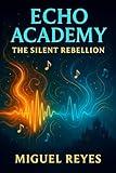 Echo Academy: The Silent Rebellion: A Young Adult Fantasy Novel
