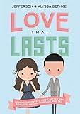 Love That Lasts: How We Discovered God’s Better Way for Love, Dating, Marriage, and Sex