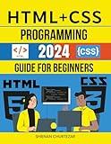 HTML + CSS Programming 2024 Guide for Beginners: Your Comprehensive Introduction to HTML and CSS for Creating Engaging Webpages