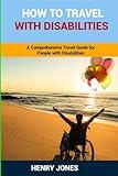 HOW TO TRAVEL WITH DISABILITIES: A Comprehensive Travel Guide for People with Disabilities