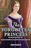 The Forgotten Princess: The Untold Story of Queen Victoria’s Favorite Granddaughter: Discover the Quiet Power of Princess Victoria of Hesse and By Rhine, Her Family’s Secret Pillar Through Triumph