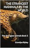 THE STRANGEST MAMMALS IN THE WORLD: The Strangest Animals Book 5