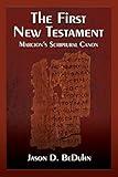 The First New Testament: Marcion's Scriptural Canon