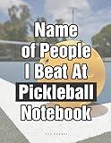 Name of People I Beat At Pickleball Notebook: Just A Girl Who Loves Pickleball Notebook Journal. Also For Men, Women, Girls and Kids Gifts: ... Diary - Perfectly Sized 8.5” by 11” 120 Pages