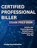 CERTIFIED PROFESSIONAL BILLER EXAM PREP 2024: Includes 300+ Practice Questions, Detailed Answer Explanations, and Prep Tips (Medical exams)