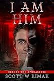 Before the Apocalypse: A Young Adult Coming of Age Fantasy and Supernatural Thriller: I AM HIM (The Brink of Human Extinction)