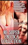 80 Super Erotica Collection: A Sexy, Dirty, Naughty and Steamy erotic collection and anthology for Adults