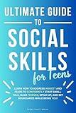 Ultimate Guide to Social Skills for Teens: Learn How to Address Anxiety and Fears To Confidently Start Small Talk, Make Friends, Speak Up, and Set Boundaries ... You! (Age 13-17) (Life Skills for Teens)