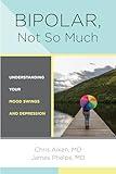 Bipolar, Not So Much: Understanding Your Mood Swings and Depression