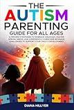 The Autism Parenting Guide For All Ages: 12 Proven Strategies to Embrace Diagnosis, Master Special Needs, and Confidently Overcome Behavior Challenges to Support Your Child´s Development