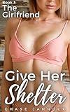 Give Her Shelter: Book 3, The Girlfriend (Give Her Shelter, A Harem Adventure)