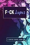 F*ck Lupus: A Symptom & Pain Tracking Journal for Lupus and Chronic Illness