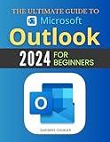 The Ultimate Guide to Microsoft Outlook 2024 for Beginners: Master Email, Scheduling, and Task Management with Outlook: A Complete Beginner’s Guide to ... Productivity and Staying Organized in 2024