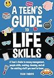 A Teen's Guide to Life Skills: A Teen’s Guide to money management, people skills, cooking, cleaning, and all the adulting stuff you need to know (New Books For Teens)