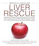 Medical Medium Liver Rescue: Answers to Eczema, Psoriasis, Diabetes, Strep, Acne, Gout, Bloating, Gallstones, Adrenal Stress, Fatigue, Fatty Liver, Weight Issues, SIBO & Autoimmune Disease