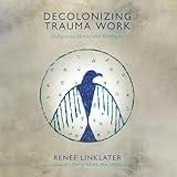 Decolonizing Trauma Work: Indigenous Stories and Strategies