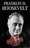 Roosevelt: The Life of Franklin D. Roosevelt (One Hour History Books Book 11)