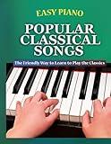 Easy Piano Popular Classical Songs: The Friendly Way to Learn to Play the Classics (Easy Piano Simplified Classical Songbooks)