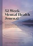 52-Week Mental Health Journal: Guided Prompts and Self-Reflection to Reduce Stress and Improve Well-Being