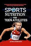 Sports Nutrition for Teen Athletes: The Teenager's Guide for High Performance and Health, Turning Failure to Victory, and Unclosing Your Potential.