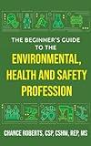 The Beginner's Guide to the Environmental, Health and Safety Profession