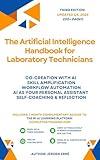 The Artificial Intelligence handbook for Laboratory Technicians: "Co-Creation with AI; Skill Amplification; Workflow Automation; AI as Your Personal Assistant; ... (AI for Research and Development)