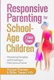 Responsive Parenting for School-Age Children: Mastering Discipline and Creating a Harmonious Home (Responsive Parenting Series)