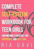 Complete Self-Esteem Workbook for Teen Girls: Empowering Strategies for Confidence and Self-Love