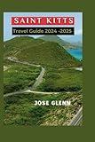 Saint kitts Travel Guide 2024 - 2025: Essential Manual with Practical Tips, Adventure, Relaxation, and Cultural Immersion