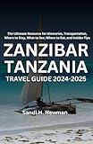 Zanzibar Tanzania Travel Guide 2024 - 2025: The Ultimate Resource for Itineraries, Transportation, Where to Stay, What to See, Where to Eat, and Insider Tips