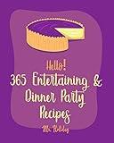 Hello! 365 Entertaining & Dinner Party Recipes: Best Entertaining & Dinner Party Cookbook Ever For Beginners [Summer Party Cookbook, Chocolate Truffle ... Book, Make Ahead Dinner Cookbook] [Book 1]
