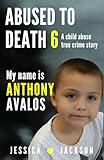 My Name is Anthony Avalos: A Child Abuse True Crime Story (ABUSED TO DEATH)