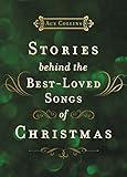 Stories Behind the Best-Loved Songs of Christmas: Heartwarming Stories Behind Popular Carols