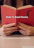 How to Read a Book: The Classical Guide to Smart Reading