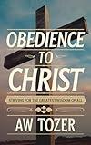 Obedience to Christ: Striving For the Greatest Wisdom of All through Unwavering Devotion and Discipleship (Grapevine edition) (Christian Teaching Books on God, Jesus Christ & the Church)