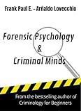 Forensics Psychology & Criminal Minds: (Criminology for beginners) (Criminology, Criminal Profiling, Serial Killers, Forensics Psychology Book 3)
