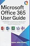 Microsoft Office 365 User Guide: Complete step-by-step Manual for beginners, Boost productivity, streamline workflow, and harness powerful collaboration tools